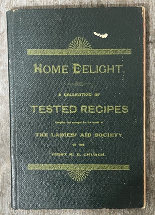 Item #10373 A Collection Of Tested Recipes, Home Delight. Ladies Aid Society of the First M. E....