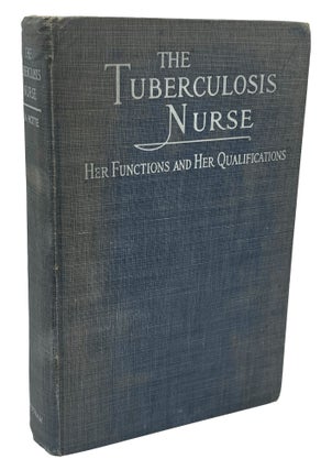 Item #10573 The Tuberculosis Nurse Her Function and Her Qualifications A Handbook For Practical...