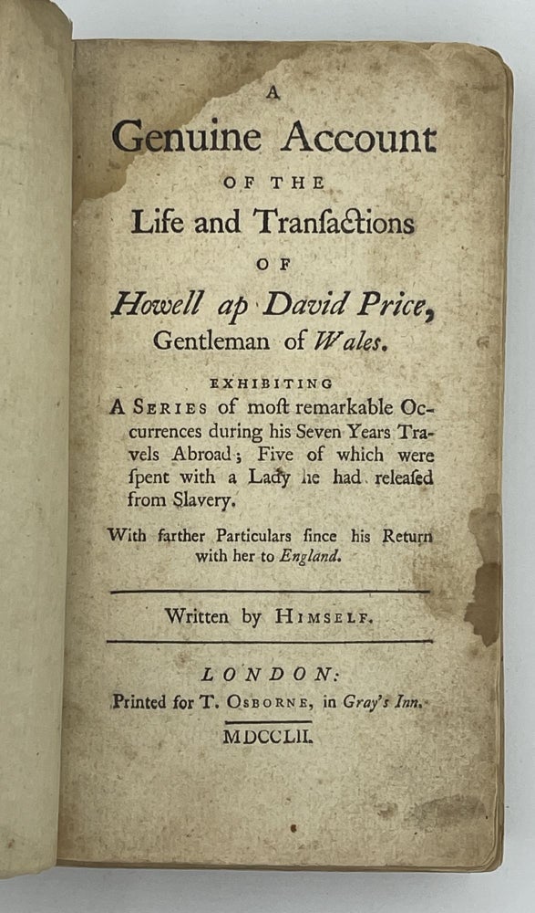 Item #10617 A Genuine Account of the Life and Transactions of Howell ap David Price, Gentleman of Wales. Exhibiting a Series of Most Remarkable Occurrences during Seven Years Travels Abroad; Five of Which Were Spent with a Lady he Had Released from Slavery