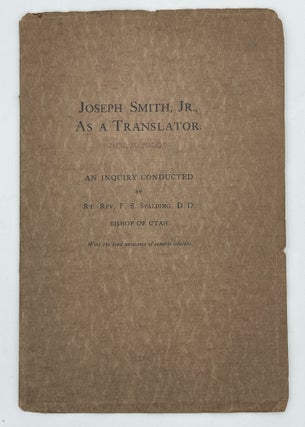 Item #10700 Joseph Smith, Jr., As A Translator. An Inquiry Conducted by Rt. Rev. F. S. Spalding,...