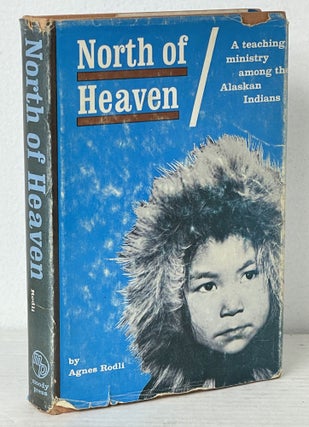 Item #11358 North of Heaven A Teaching Ministry Among the Alaskan Indians. Agnes RODLI