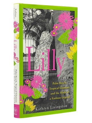 Item #14710 Lilly; Palm Beach, Tropical Glamour, and the Birth of a Fashion Legend. Kathryn...