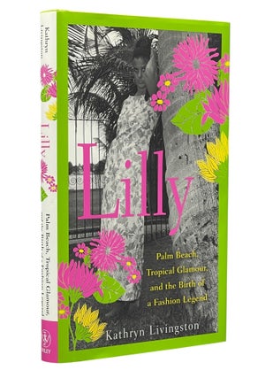 Item #14710 Lilly; Palm Beach, Tropical Glamour, and the Birth of a Fashion Legend. Kathryn...
