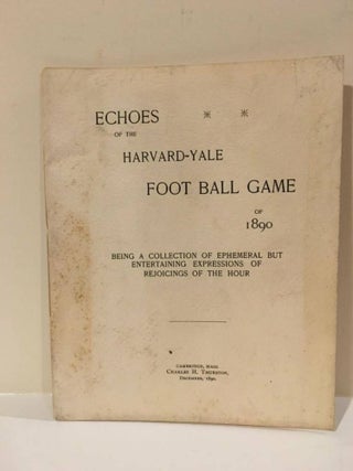 Item #2721 ECHOES OF THE HARVARD-YALE FOOT BALL GAME OF 1890 BEING A COLLECTION OF EPHEMERAL BUT...