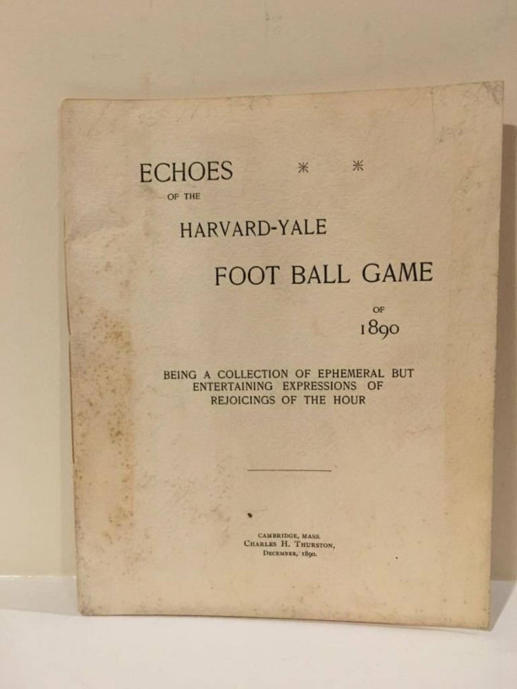 Item #2721 ECHOES OF THE HARVARD-YALE FOOT BALL GAME OF 1890 BEING A COLLECTION OF EPHEMERAL BUT ENTERTAINING EXPRESSIONS OF REJOICINGS OF THE HOUR