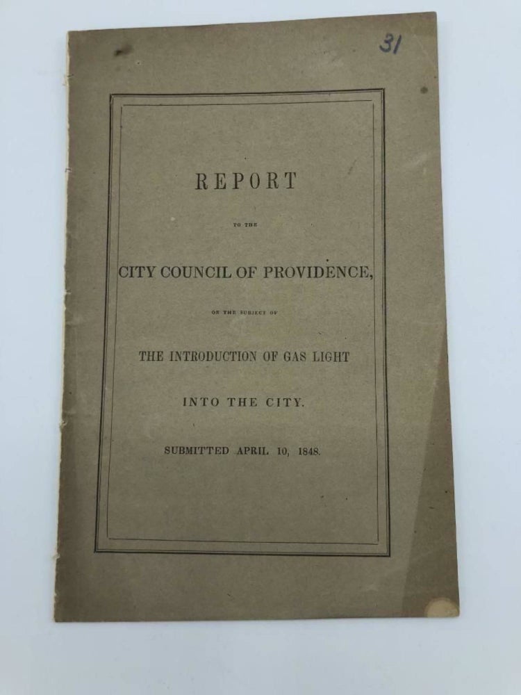 Item #3544 REPORT TO THE CITY COUNCIL OF PROVIDENCE ON THE SUBJECT OF THE INTRODUCTION OF GAS LIGHT INTO THE CITY. SUBMITTED APRIL 10, 1848
