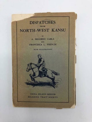 Item #4316 DISPATCHES FROM NORTH-WEST KANSU. A. Mildred Cable, Francesca L. French