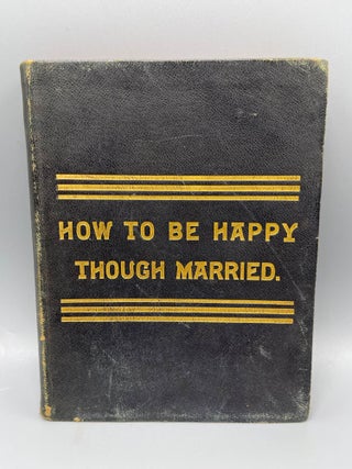 Item #5878 How To Be Happy Though Married Being a Handbook to Marriage by a Graduate In The...