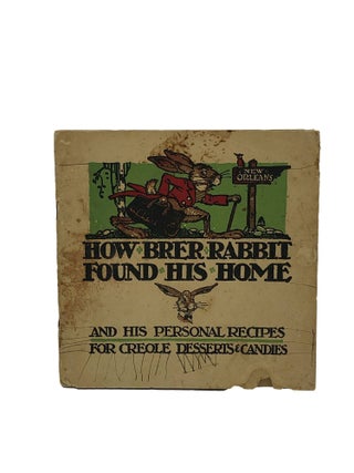 Item #6753 How Brer Rabbit Found His Home And His Personal Recipes For Creole Desserts & Candies