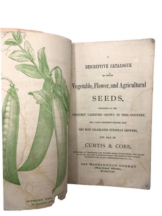 A Descriptive Catalogue Of Choice Vegetable, Flower and Agricultural Seeds, Containing All The Choicest Varieties Grown in this Country, And A Large Assortment Selected from The Most Celebrated European Growers, For Sale by Curtis & Cobb