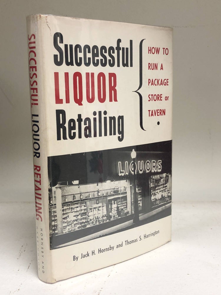 Item #7193 Successful Liquor Retailing How To Run A Package Store or Tavern. Jack H. Hornsby, Thomas S. Harrington.