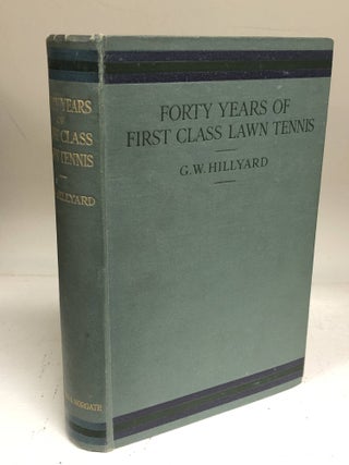 Item #7198 Forty Years Of First Class Lawn Tennis. G. W. Hillyard