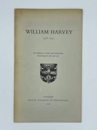 Item #7474 William Harvey, 1578-1657 : an exhibition of books and manuscripts illustrating his...
