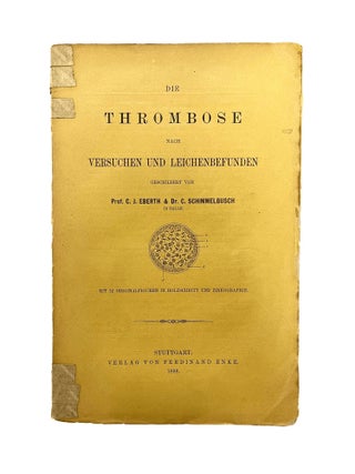Item #7708 Die Thrombose nach Versuchen und Leichenbefunden. C. J. Eberth, C. Schimmelbusch