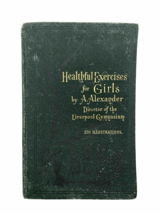 Item #7716 Healthful Exercises for Girls. A. Alexander
