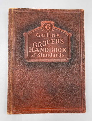 Item #8355 Gatlin's Grocer's Handbook of Standards A Volume Containing In A Condensed and Easily...
