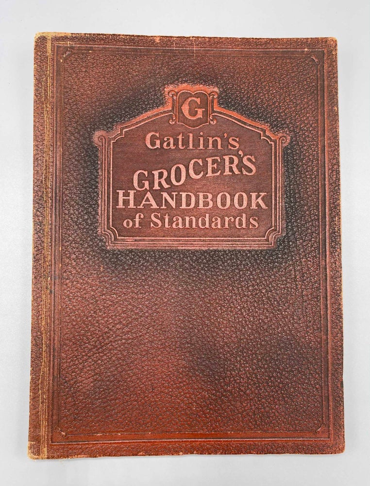 Item #8355 Gatlin's Grocer's Handbook of Standards A Volume Containing In A Condensed and Easily Readable Form Authoritative Information on Canned Foods, Dried Fruits, Beans, Rice, Nuts, etc, for Producers, Brokers, Jobbers, Retailers. Leo D. Gatlin.