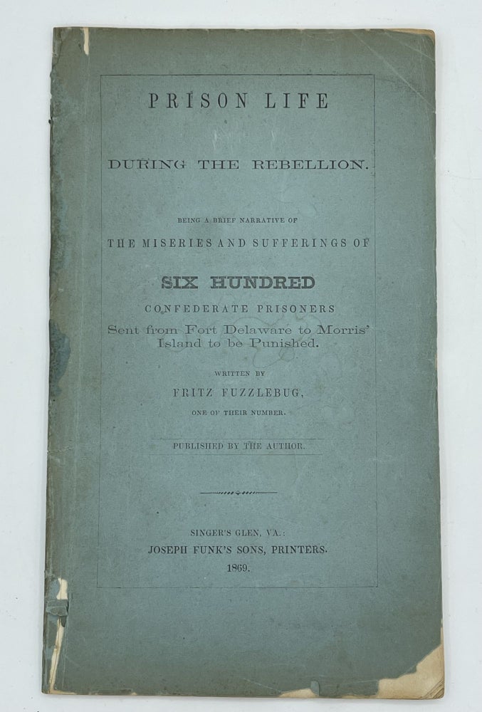 Item #9376 Prison Life During The Rebellion Being a Brief Narrative of The Miseries and Sufferings of Six Hundred Confederate Prisoners Sent from Fort Delaware to Morris Island to be Punished. Fritz Fuzzlebug, John J. Dunkle.