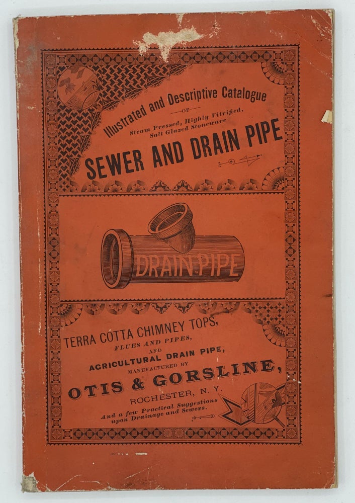 Item #9783 Illustrated and Descriptive Catalogue of Steam Pressed, Highly Vitrified, Salt Glazed Stoneware, Sewer and Drain Pipe, Terra Cotta Chimney Tops, Flues and Pipes, and Agricultural Drain Pipe, Manufactured by Otis & Gorsline