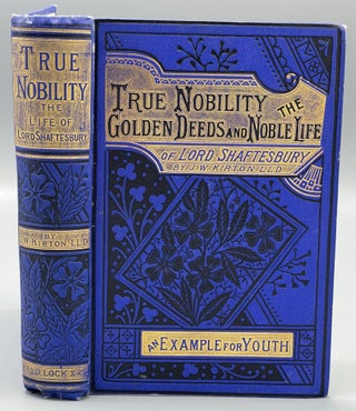 Item #9911 True Nobility; Or The Golden Deeds Of An Earnest Life, A Record Of The Career And...